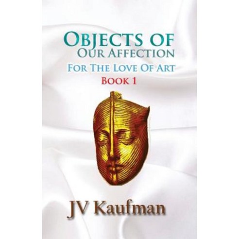 Objects of Our Affection: For the Love of Art Paperback, Createspace Independent Publishing Platform