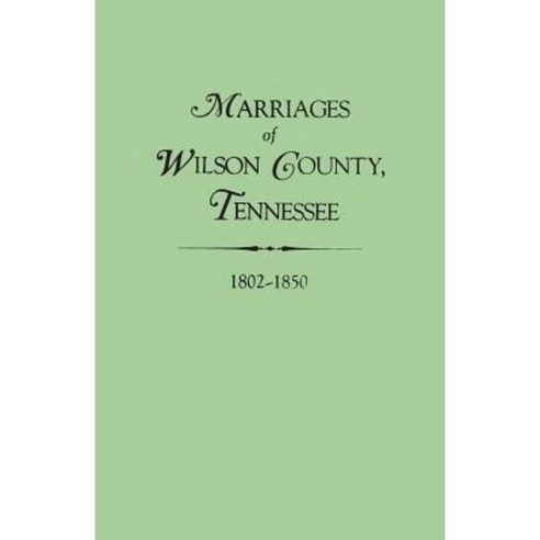 Marriages of Wilson County Tennessee 1802-1850 Paperback, Genealogical Publishing Company