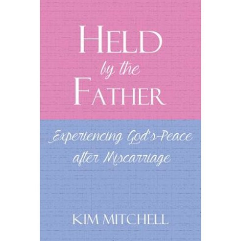 Held by the Father: Experiencing God S Peace After Miscarriage Paperback, Faithful Life Publishers