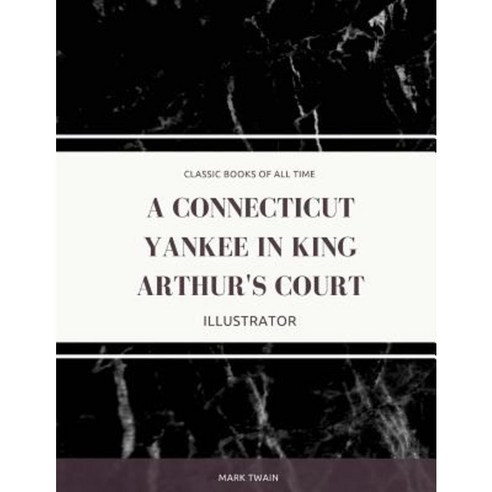 A Connecticut Yankee in King Arthur''s Court: Illustrator Paperback, Createspace Independent Publishing Platform