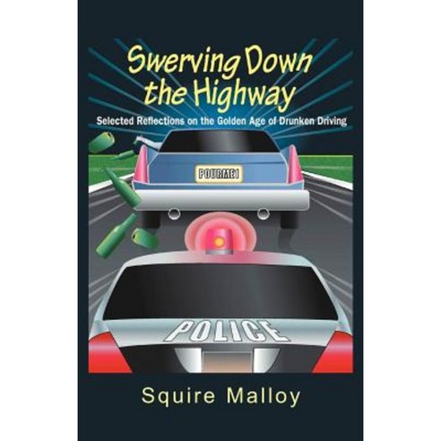 Swerving Down the Highway: Selected Reflections on the Golden Age of Drunken Driving Paperback, Xlibris Corporation