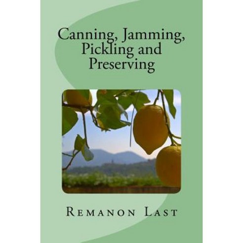 Canning Jamming Pickling and Preserving Paperback, Createspace Independent Publishing Platform