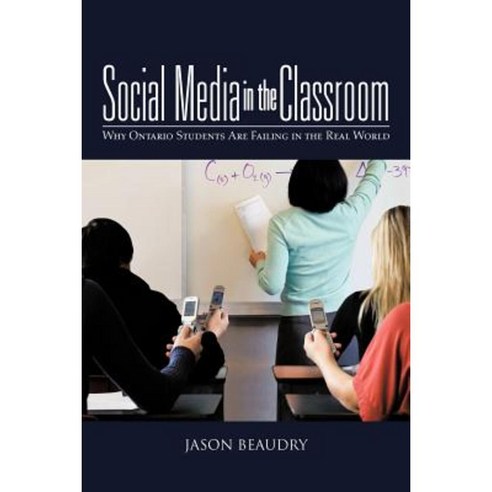 Social Media in the Classroom: Why Ontario Students Are Failing in the Real World Paperback, iUniverse