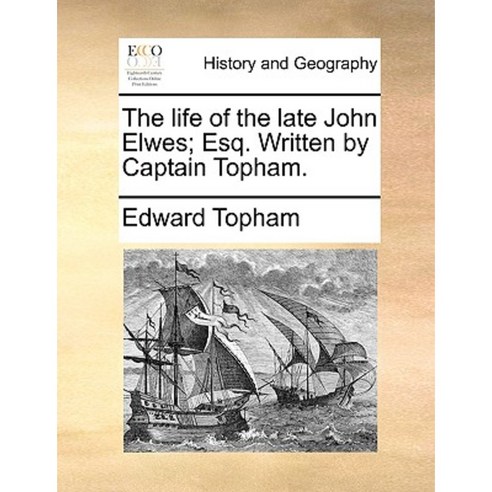 The Life of the Late John Elwes; Esq. Written by Captain Topham. Paperback, Gale Ecco, Print Editions