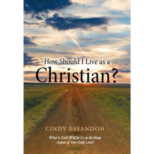 How Should I Live as a Christian?: What Is God''s Will for Us in the Many Aspects of Our Daily Lives? Hardcover, WestBow Press