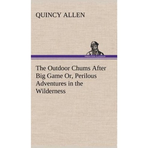 The Outdoor Chums After Big Game Or Perilous Adventures in the Wilderness Hardcover, Tredition Classics
