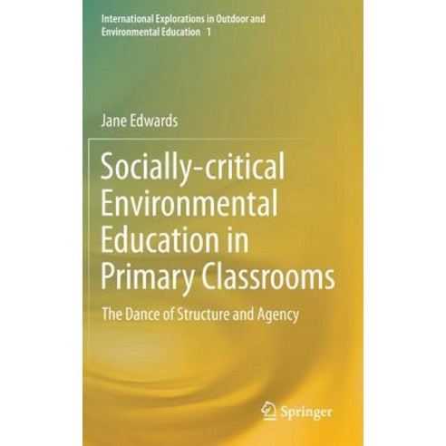 Socially-Critical Environmental Education in Primary Classrooms: The Dance of Structure and Agency Hardcover, Springer