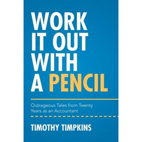 Work It Out with a Pencil: Outrageous Tales from Twenty Years as an Accountant Paperback, Xlibris Corporation
