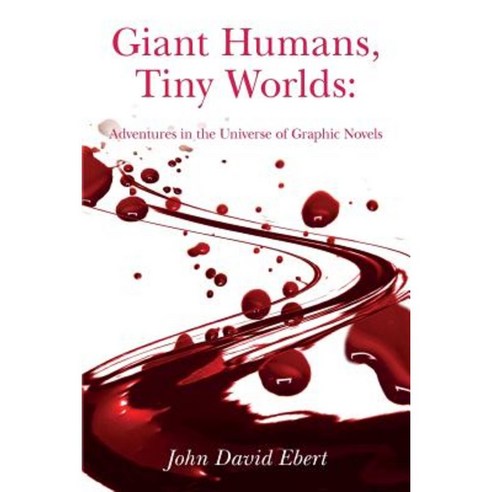 Giant Humans Tiny Worlds: Adventures in the Universe of Graphic Novels: Adventures in the Universe of Graphic Novels Paperback, Createspace