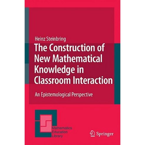 The Construction of New Mathematical Knowledge in Classroom Interaction: An Epistemological Perspective Paperback, Springer
