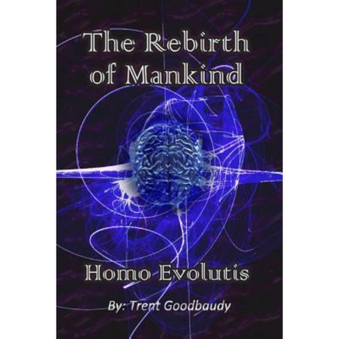 The Rebirth of Mankind: Homo Evolutis Paperback, Createspace Independent Publishing Platform
