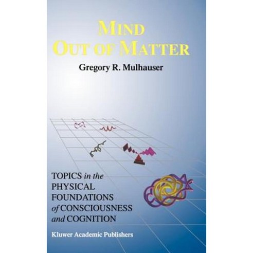 Mind Out of Matter: Topics in the Physical Foundations of Consciousness and Cognition Hardcover, Springer