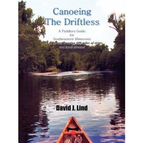 Canoeing the Driftless: A Paddlers Guide for Southeastern Minnesota Paperback, Authorhouse