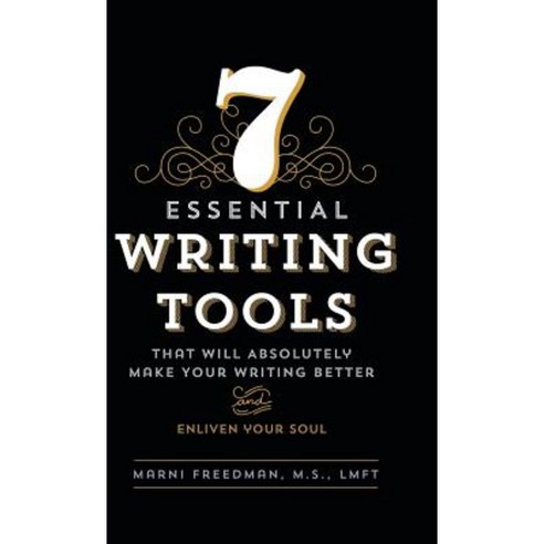 7 Essential Writing Tools: That Will Absolutely Make Your Writing Better (and Enliven Your Soul) Hardcover, Archway Publishing