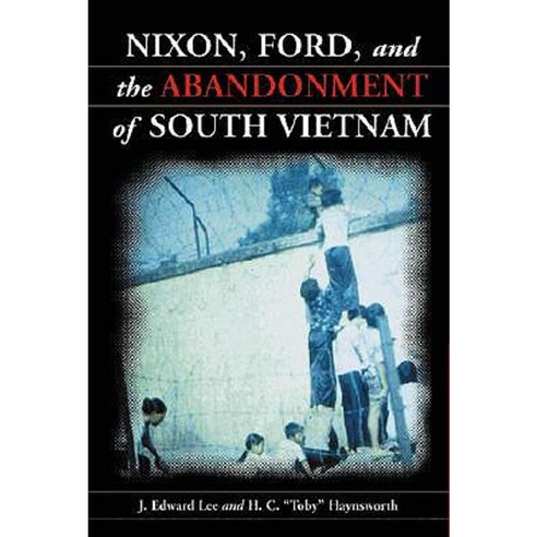 Nixon Ford and the Abandonment of South Vietnam Paperback, McFarland & Company