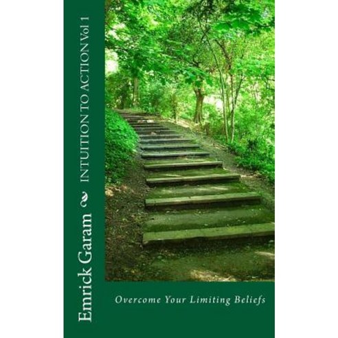 Intuition to Action Vol 1: Overcome Your Limiting Beliefs Paperback, Createspace Independent Publishing Platform