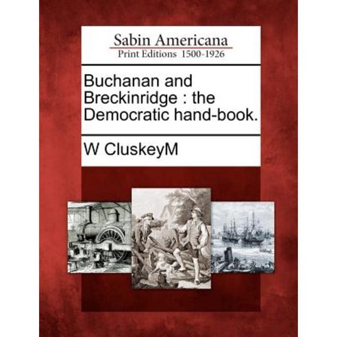 Buchanan and Breckinridge: The Democratic Hand-Book. Paperback, Gale Ecco, Sabin Americana