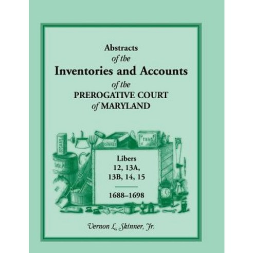 Abstracts of the Inventories and Accounts of the Prerogative Court of Maryland Libers 12 13a 13b 14 15 1688-1698 Paperback, Heritage Books