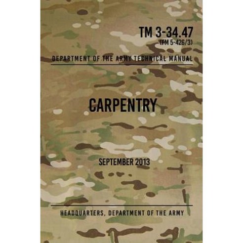 TM 3-34.47 Carpentry: September 2013 Paperback, Createspace Independent Publishing Platform