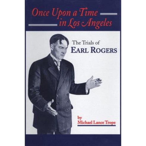 Once Upon a Time in Los Angeles: The Life and Times of Earl Rogers: L.A.''s Greatest Trial Lawyer Hardcover, Arthur H. Clark Company