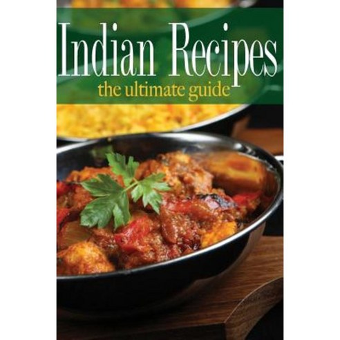 Indian Recipes - The Ultimate Guide Paperback, Createspace Independent Publishing Platform