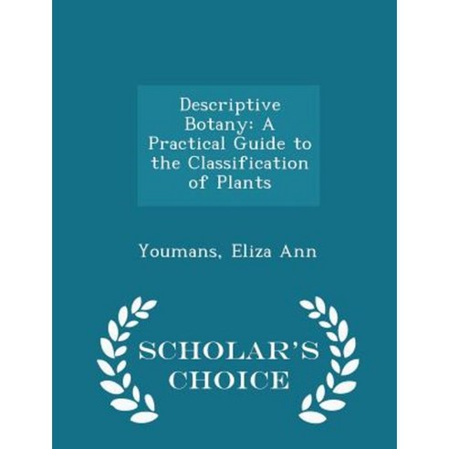 Descriptive Botany: A Practical Guide to the Classification of Plants - Scholar''s Choice Edition Paperback