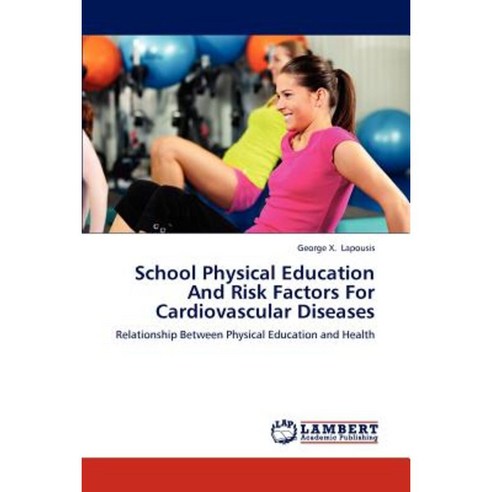 School Physical Education and Risk Factors for Cardiovascular Diseases Paperback, LAP Lambert Academic Publishing