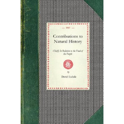 Contributions to Natural History: Chiefly in Relation to the Food of the People Paperback, Applewood Books