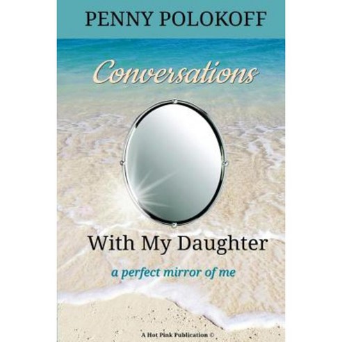 Conversations with My Daughter: A Perfect Mirror of Me Paperback, Createspace Independent Publishing Platform