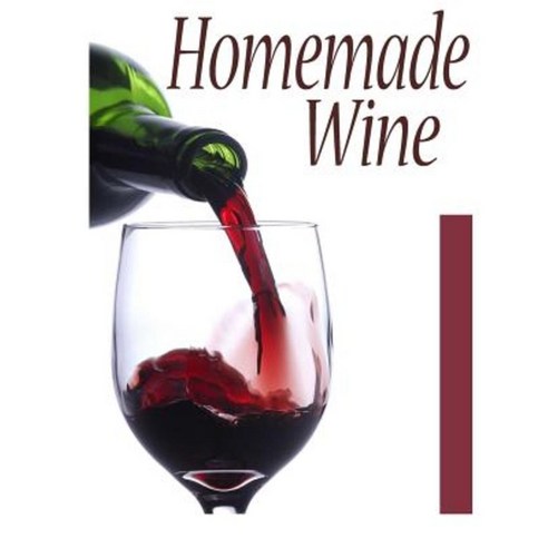 Homemade Wine: The Ultimate Recipe Guide Paperback, Createspace Independent Publishing Platform