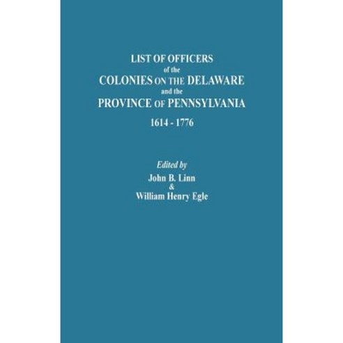 List of Officers of the Colonies on the Delaware and the Province of Pennsylvania 1614-1776 Paperback, Clearfield