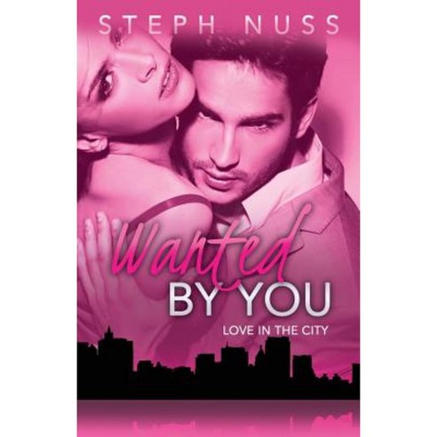 Wanted by You (Love in the City Book 1) Paperback, Createspace Independent Publishing Platform