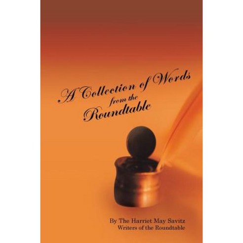 A Collection of Words from the Roundtable: The Harriet May Savitz Writers of the Roundtable Paperback, iUniverse