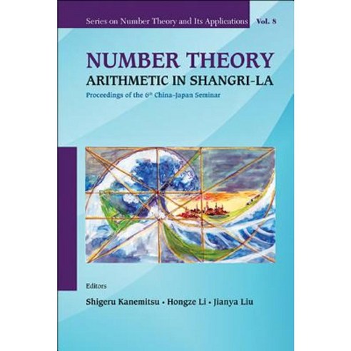 Number Theory: Arithmetic in Shangri-La - Proceedings of the 6th China-Japan Seminar Hardcover, World Scientific Publishing Company