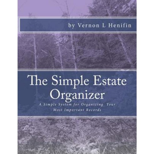 The Simple Estate Organizer: A Simple System for Organizing Your Most Important Records Paperback, Createspace