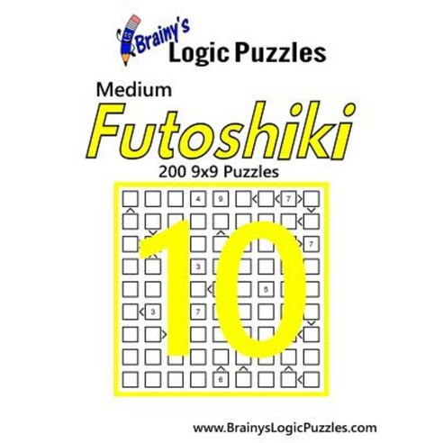 Brainy''s Logic Puzzles Medium Futoshiki #10: 200 9x9 Puzzles Paperback, Createspace Independent Publishing Platform
