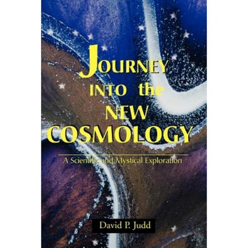 Journey Into the New Cosmology: A Scientific and Mystical Exploration Paperback, Authors Choice Press