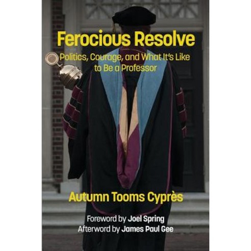 Ferocious Resolve: Politics Courage and What It''s Like to Be a Professor Paperback, Information Age Publishing