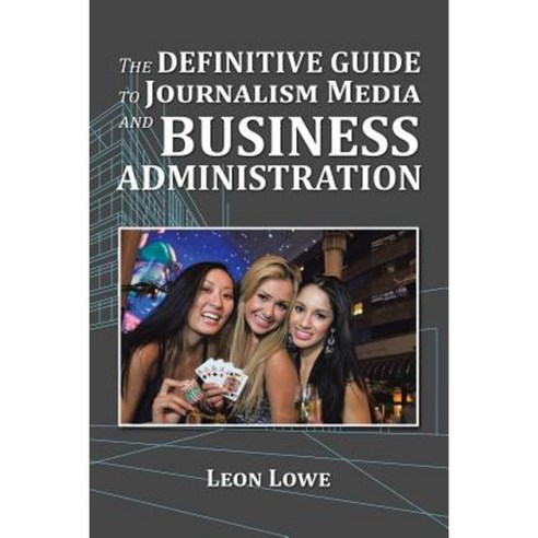 The Definitive Guide to Journalism Media and Business Administration Paperback, Xlibris