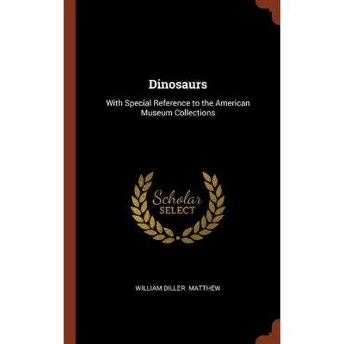 Dinosaurs: With Special Reference to the American Museum Collections Hardcover, Pinnacle Press