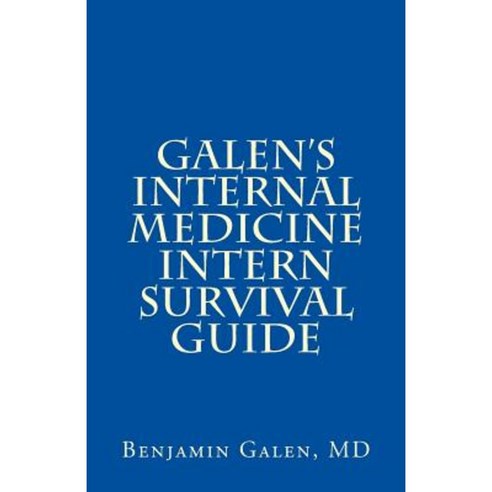 Galen''s Internal Medicine Intern Survival Guide Paperback, Createspace Independent Publishing Platform