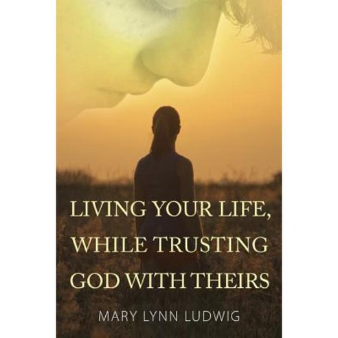 Living Your Life While Trusting God with Theirs Paperback, Outskirts Press