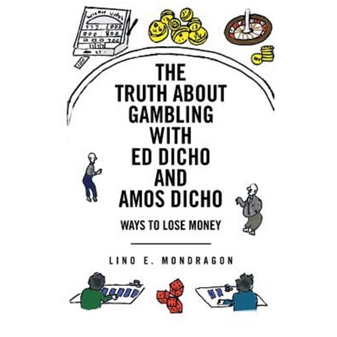 The Truth about Gambling with Ed Dicho and Amos Dicho: Ways to Lose Money Hardcover, Authorhouse