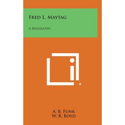 Fred L. Maytag: A Biography Hardcover, Literary Licensing, LLC