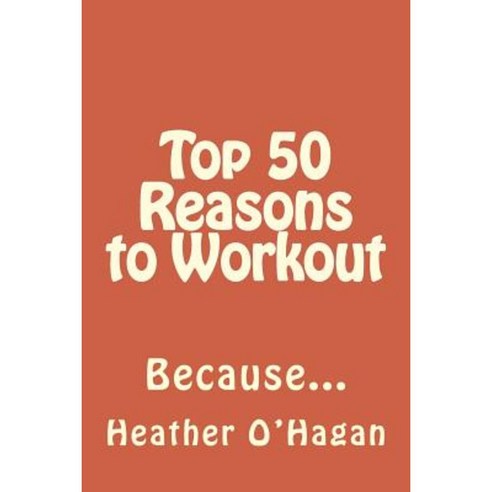 Top 50 Reasons to Workout: Because... Paperback, Createspace Independent Publishing Platform