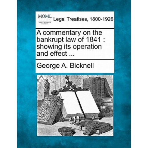 A Commentary on the Bankrupt Law of 1841: Showing Its Operation and Effect ... Paperback, Gale, Making of Modern Law