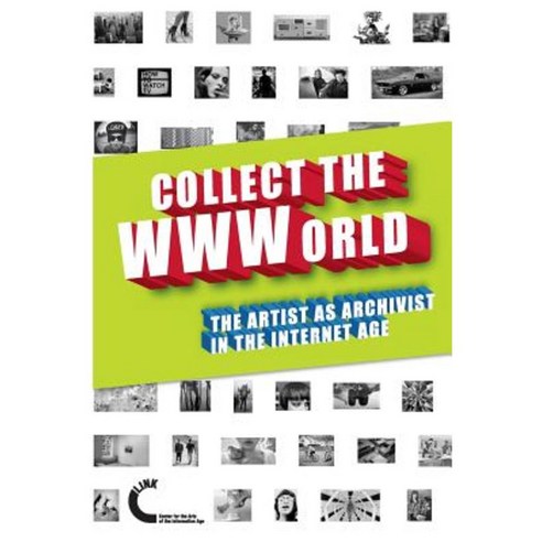 Collect the Wwworld. the Artist as Archivist in the Internet Age (Black and White Edition) Paperback, Lulu.com