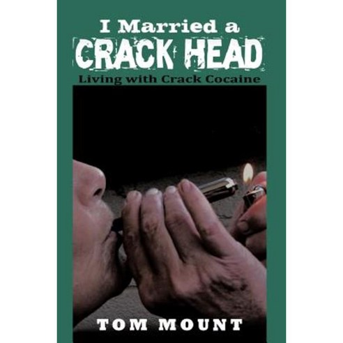 I Married a Crack Head: Living with Crack Cocaine Paperback, Authorhouse