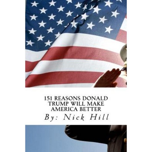 151 Reasons Donald Trump Will Make America Better Paperback, Createspace Independent Publishing Platform
