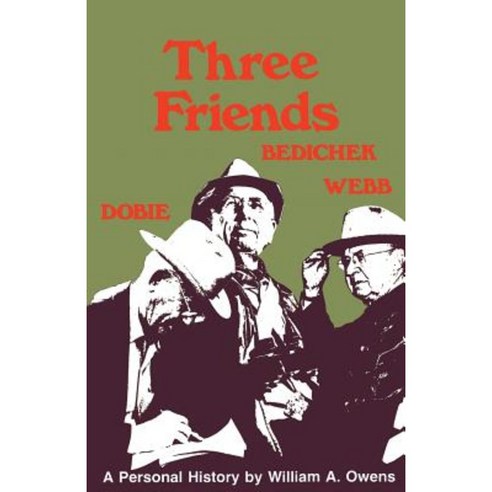 Three Friends: Roy Bedichek J. Frank Dobie Walter Prescott Webb Paperback, University of Texas Press